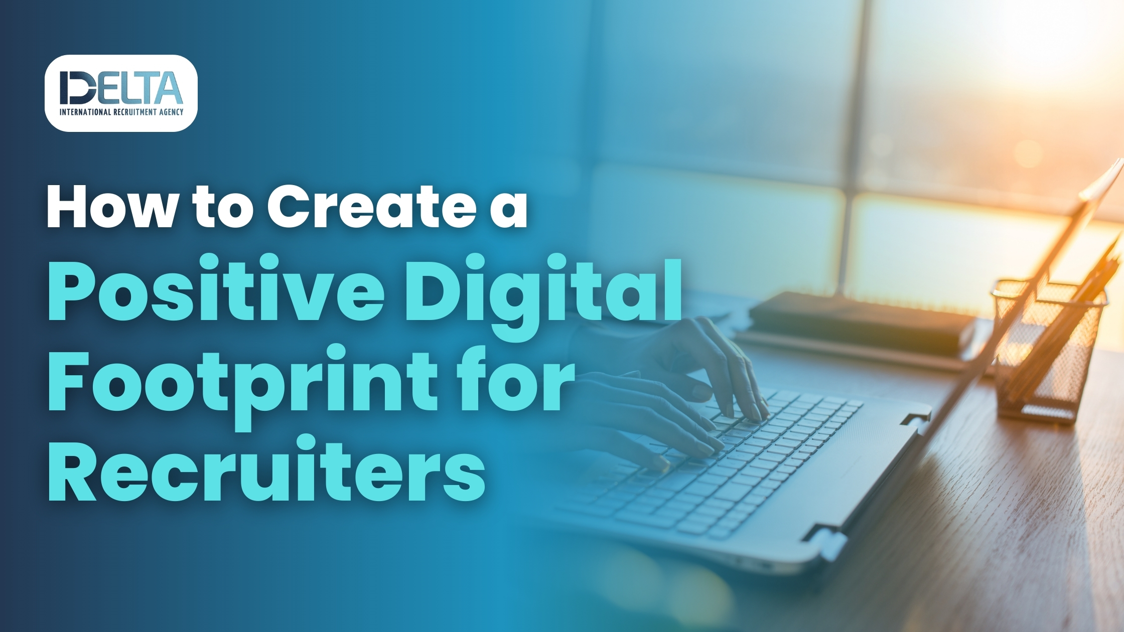 How to Create a Positive Digital Footprint for Recruiters?